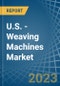 U.S. - Weaving Machines - Market Analysis, Forecast, Size, Trends and Insights. Update: COVID-19 Impact - Product Thumbnail Image