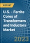 U.S. - Ferrite Cores of Transformers and Inductors - Market Analysis, Forecast, Size, Trends and Insights. Update: COVID-19 Impact - Product Thumbnail Image
