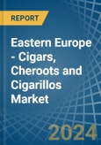 Eastern Europe - Cigars, Cheroots and Cigarillos - Market Analysis, Forecast, Size, Trends and Insights. Update: COVID-19 Impact- Product Image