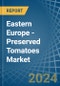 Eastern Europe - Preserved Tomatoes - Market Analysis, Forecast, Size, Trends and Insights. Update: COVID-19 Impact - Product Thumbnail Image