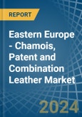 Eastern Europe - Chamois, Patent and Combination Leather - Market Analysis, Forecast, Size, Trends and Insights. Update: COVID-19 Impact- Product Image