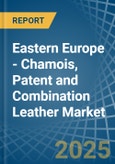 Eastern Europe - Chamois, Patent and Combination Leather - Market Analysis, Forecast, Size, Trends and Insights. Update: COVID-19 Impact- Product Image