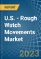 U.S. - Rough Watch Movements - Market Analysis, Forecast, Size, Trends and Insights. Update: COVID-19 Impact - Product Thumbnail Image