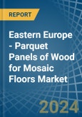 Eastern Europe - Parquet Panels of Wood for Mosaic Floors - Market Analysis, forecast, Size, Trends and Insights. Update: COVID-19 Impact- Product Image