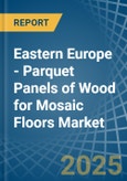 Eastern Europe - Parquet Panels of Wood for Mosaic Floors - Market Analysis, forecast, Size, Trends and Insights. Update: COVID-19 Impact- Product Image