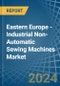 Eastern Europe - Industrial Non-Automatic Sewing Machines - Market Analysis, Forecast, Size, Trends and Insights. Update: COVID-19 Impact - Product Thumbnail Image