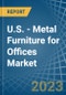 U.S. - Metal Furniture for Offices - Market Analysis, forecast, Size, Trends and Insights. Update: COVID-19 Impact - Product Thumbnail Image
