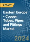 Eastern Europe - Copper Tubes, Pipes and Fittings - Market Analysis, Forecast, Size, Trends and Insights. Update: COVID-19 Impact- Product Image