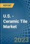 U.S. - Ceramic Tile - Market Analysis, Forecast, Size, Trends and Insights. Update: COVID-19 Impact - Product Thumbnail Image