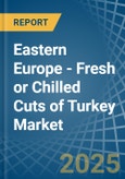 Eastern Europe - Fresh or Chilled Cuts of Turkey - Market Analysis, Forecast, Size, Trends and Insights. Update: COVID-19 Impact- Product Image