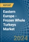 Eastern Europe - Frozen Whole Turkeys - Market Analysis, Forecast, Size, Trends and Insights. Update: COVID-19 Impact - Product Thumbnail Image