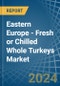 Eastern Europe - Fresh or Chilled Whole Turkeys - Market Analysis, Forecast, Size, Trends and Insights. Update: COVID-19 Impact - Product Image
