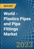 World - Plastics Pipes and Pipe Fittings - Market Analysis, Forecast, Size, Trends and Insights. Update: COVID-19 Impact- Product Image