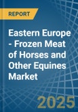 Eastern Europe - Frozen Meat of Horses and Other Equines - Market Analysis, Forecast, Size, Trends and Insights. Update: COVID-19 Impact- Product Image