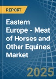 Eastern Europe - Meat of Horses and Other Equines (Fresh or Chilled) - Market Analysis, Forecast, Size, Trends and Insights. Update: COVID-19 Impact- Product Image