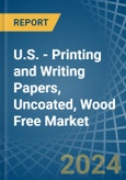 U.S. - Printing and Writing Papers, Uncoated, Wood Free - Market Analysis, Forecast, Size, Trends and Insights. Update: COVID-19 Impact- Product Image