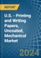 U.S. - Printing and Writing Papers, Uncoated, Mechanical - Market Analysis, Forecast, Size, Trends and Insights. Update: COVID-19 Impact - Product Image