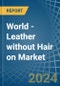 World - Leather without Hair on (Including Sheep, Lamb, Goat or Kid Skin Leather) - Market Analysis, Forecast, Size, Trends and Insights. Update: COVID-19 Impact - Product Thumbnail Image