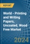 World - Printing and Writing Papers, Uncoated, Wood Free - Market Analysis, Forecast, Size, Trends and Insights. Update: COVID-19 Impact - Product Image