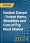 Eastern Europe - Frozen Hams, Shoulders and Cuts of Pig Meat - Market Analysis, Forecast, Size, Trends and Insights. Update: COVID-19 Impact - Product Thumbnail Image