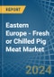 Eastern Europe - Fresh or Chilled Pig Meat - Market Analysis, Forecast, Size, Trends and Insights. Update: COVID-19 Impact - Product Image