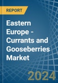 Eastern Europe - Currants and Gooseberries - Market Analysis, Forecast, Size, Trends and Insights. Update: COVID-19 Impact- Product Image