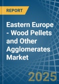 Eastern Europe - Wood Pellets and Other Agglomerates - Market Analysis, Forecast, Size, Trends and Insights. Update: COVID-19 Impact- Product Image