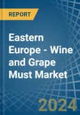 Eastern Europe - Wine and Grape Must - Market Analysis, Forecast, Size, Trends and Insights. Update: COVID-19 Impact- Product Image