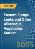 Eastern Europe - Leeks and Other Alliaceous Vegetables - Market Analysis, Forecast, Size, Trends and Insights. Update: COVID-19 Impact- Product Image