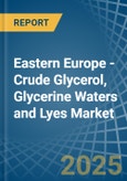 Eastern Europe - Crude Glycerol, Glycerine Waters and Lyes - Market Analysis, Forecast, Size, Trends and Insights. Update: COVID-19 Impact- Product Image