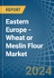 Eastern Europe - Wheat or Meslin Flour - Market Analysis, Forecast, Size, Trends and Insights. Update: COVID-19 Impact - Product Image