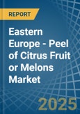 Eastern Europe - Peel of Citrus Fruit or Melons - Market Analysis, Forecast, Size, Trends and Insights. Update: COVID-19 Impact- Product Image