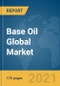 Base Oil Global Market Report 2021: COVID-19 Impact and Recovery - Product Image