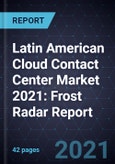 Latin American Cloud Contact Center Market 2021: Frost Radar Report- Product Image