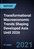 Transformational Macroeconomic Trends Shaping Developed Asia Until 2026- Product Image