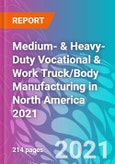 Medium- & Heavy-Duty Vocational & Work Truck/Body Manufacturing in North America 2021- Product Image