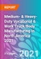 Medium- & Heavy-Duty Vocational & Work Truck/Body Manufacturing in North America 2021 - Product Thumbnail Image