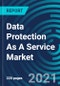 Data Protection As A Service Market, By Type (Disaster Recovery as a Service (DRaaS), Backup as a Service (BaaS), Storage as a Service (STaaS) ), Deployment Model, Organization Size and Industry - Global Forecast to 2027 - Product Thumbnail Image