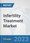 Infertility Treatment Market: Global Industry Analysis, Trends, Market Size, and Forecasts up to 2027 - Product Image