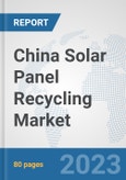 China Solar Panel Recycling Market: Prospects, Trends Analysis, Market Size and Forecasts up to 2030- Product Image