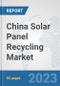 China Solar Panel Recycling Market: Prospects, Trends Analysis, Market Size and Forecasts up to 2030 - Product Thumbnail Image