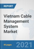 Vietnam Cable Management System Market: Prospects, Trends Analysis, Market Size and Forecasts up to 2027- Product Image