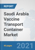 Saudi Arabia Vaccine Transport Container Market: Prospects, Trends Analysis, Market Size and Forecasts up to 2027- Product Image