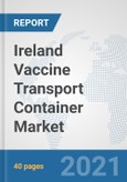 Ireland Vaccine Transport Container Market: Prospects, Trends Analysis, Market Size and Forecasts up to 2027- Product Image