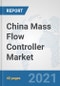 China Mass Flow Controller Market: Prospects, Trends Analysis, Market Size and Forecasts up to 2027 - Product Image