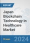 Japan Blockchain Technology in Healthcare Market: Prospects, Trends Analysis, Market Size and Forecasts up to 2030 - Product Image