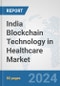 India Blockchain Technology in Healthcare Market: Prospects, Trends Analysis, Market Size and Forecasts up to 2030 - Product Image