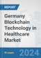 Germany Blockchain Technology in Healthcare Market: Prospects, Trends Analysis, Market Size and Forecasts up to 2030 - Product Image
