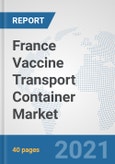 France Vaccine Transport Container Market: Prospects, Trends Analysis, Market Size and Forecasts up to 2027- Product Image