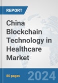 China Blockchain Technology in Healthcare Market: Prospects, Trends Analysis, Market Size and Forecasts up to 2030- Product Image